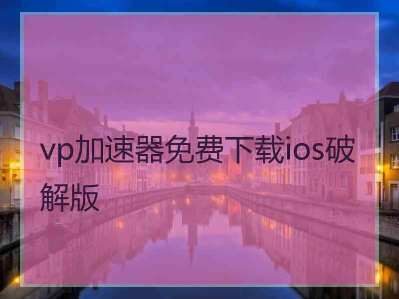 vp加速器免费下载ios破解版