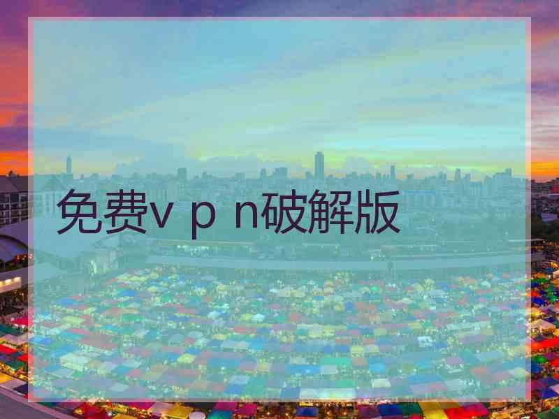 免费v p n破解版