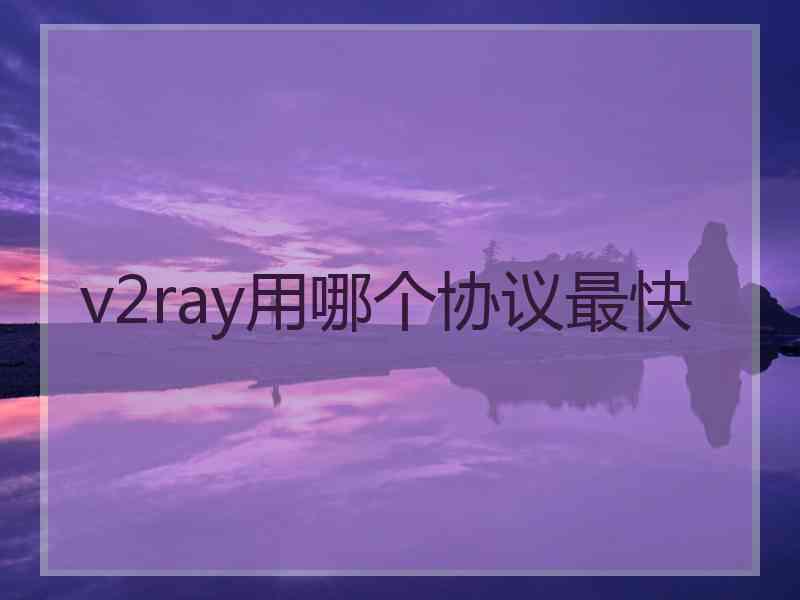 v2ray用哪个协议最快