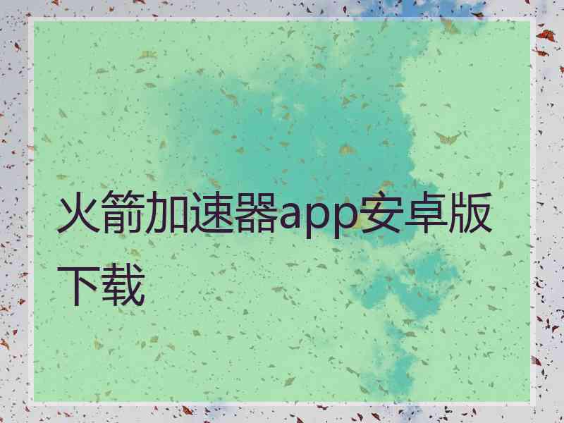 火箭加速器app安卓版下载