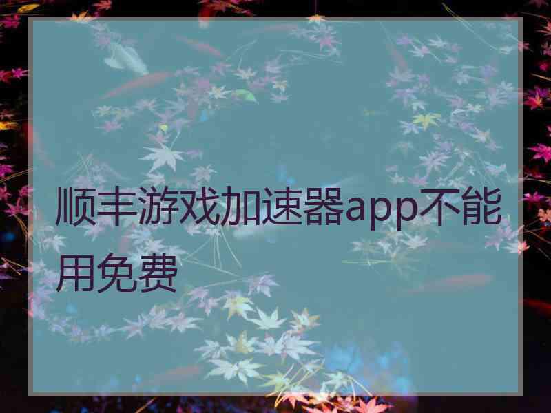 顺丰游戏加速器app不能用免费