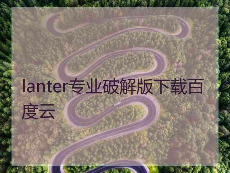 lanter专业破解版下载百度云