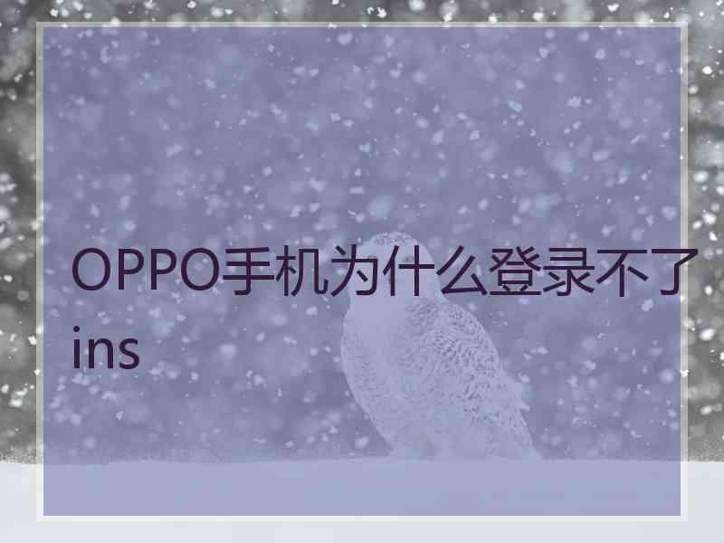 OPPO手机为什么登录不了ins