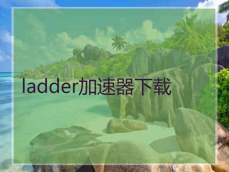 ladder加速器下载