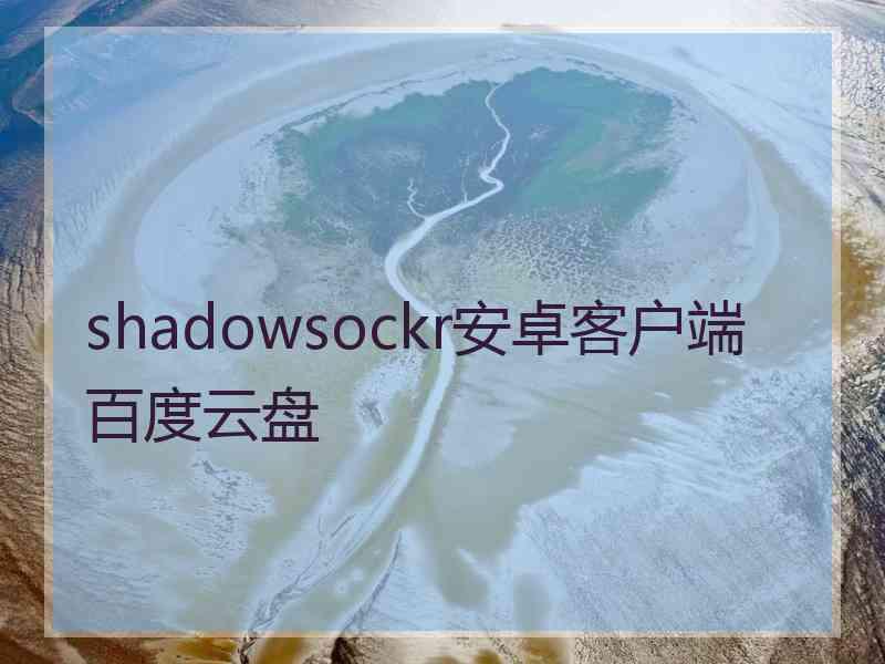 shadowsockr安卓客户端百度云盘