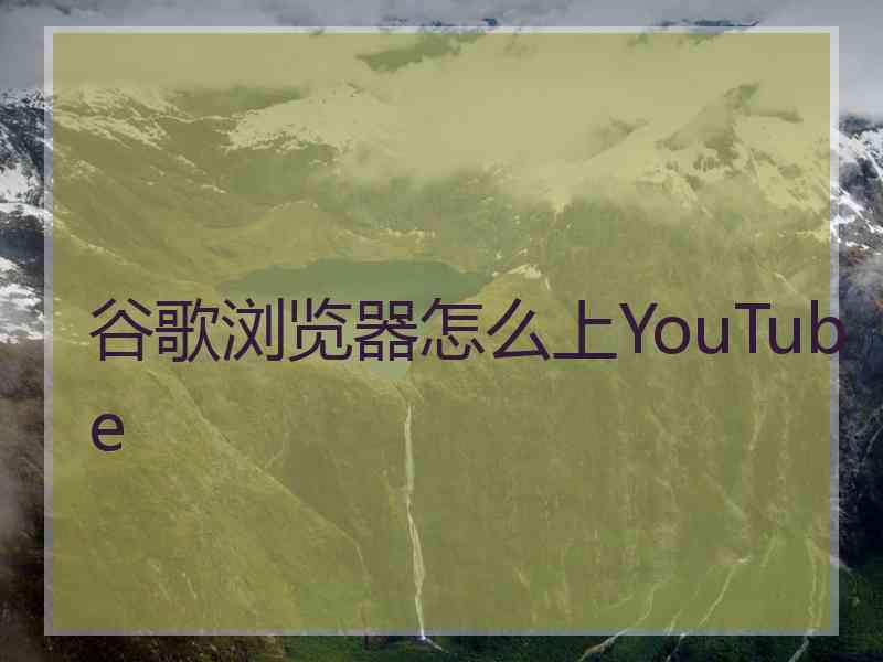 谷歌浏览器怎么上YouTube