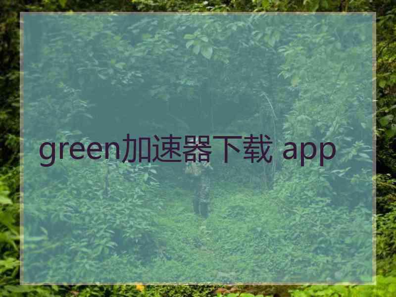 green加速器下载 app