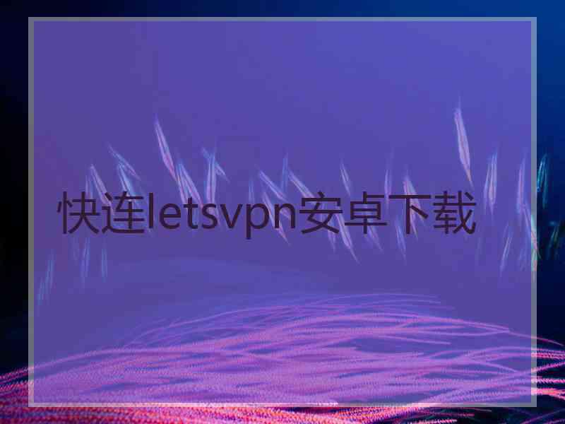 快连letsvpn安卓下载