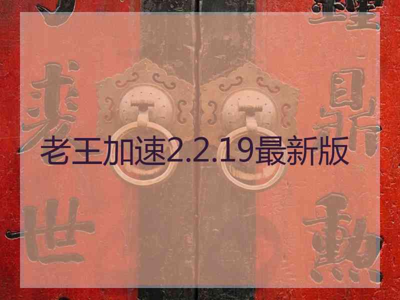 老王加速2.2.19最新版