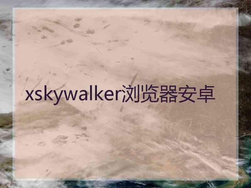 xskywalker浏览器安卓