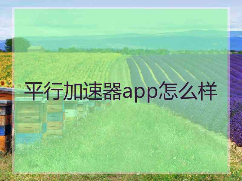 平行加速器app怎么样