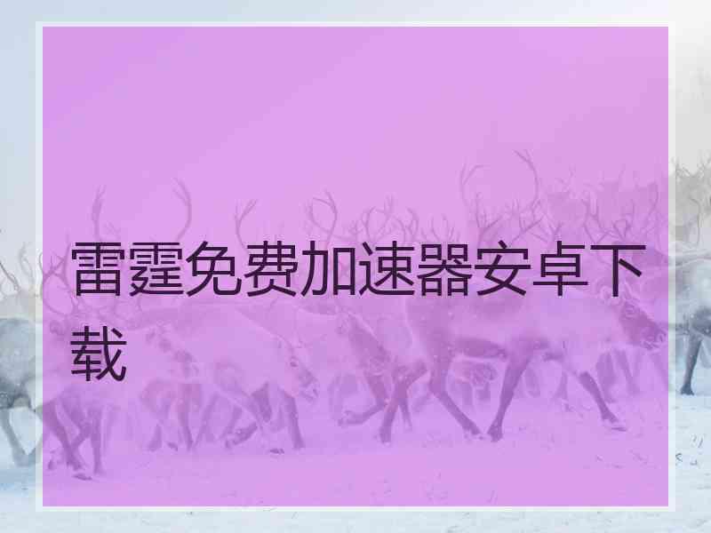 雷霆免费加速器安卓下载