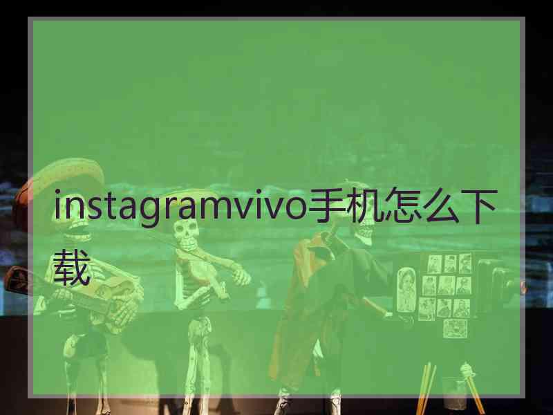 instagramvivo手机怎么下载