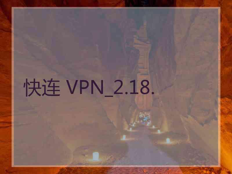 快连 VPN_2.18.