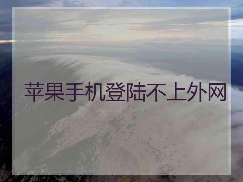 苹果手机登陆不上外网