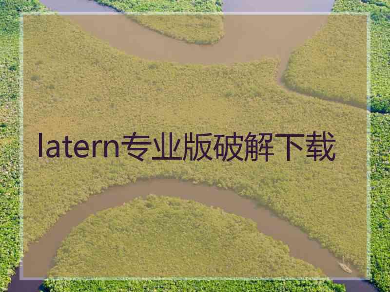 latern专业版破解下载