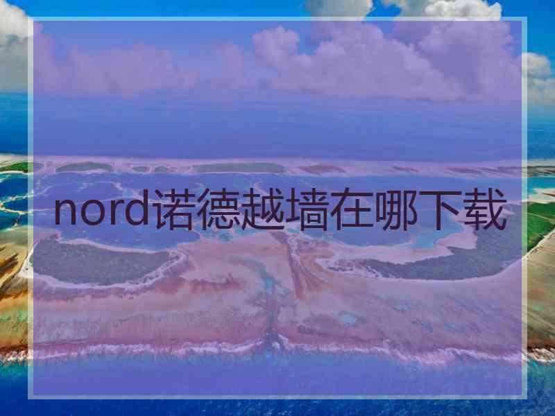 nord诺德越墙在哪下载