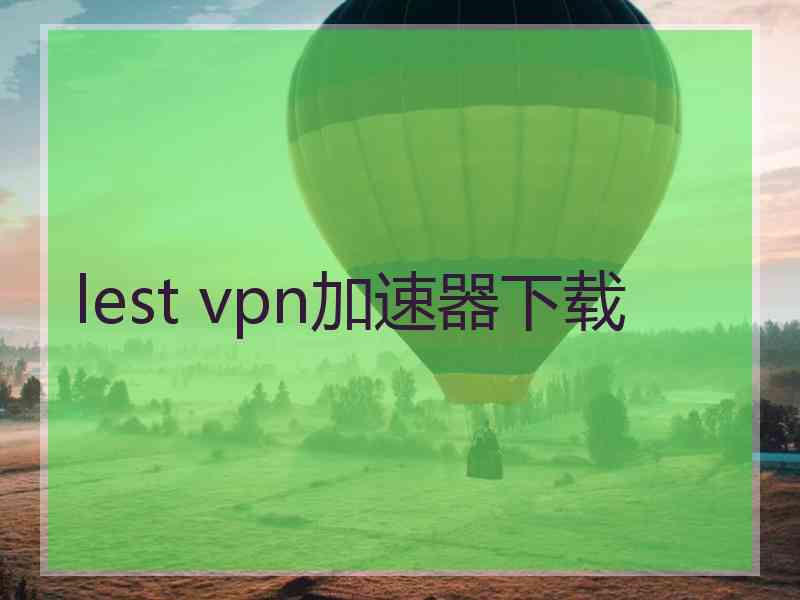 lest vpn加速器下载