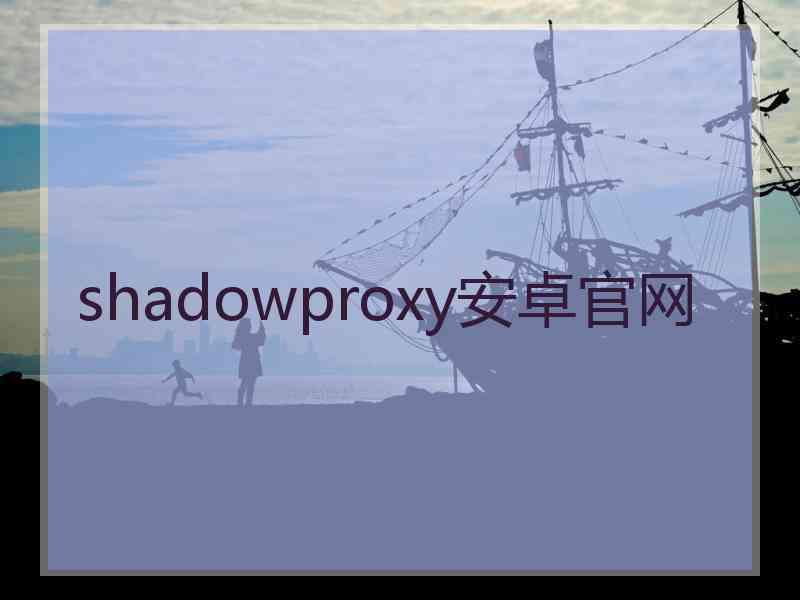 shadowproxy安卓官网