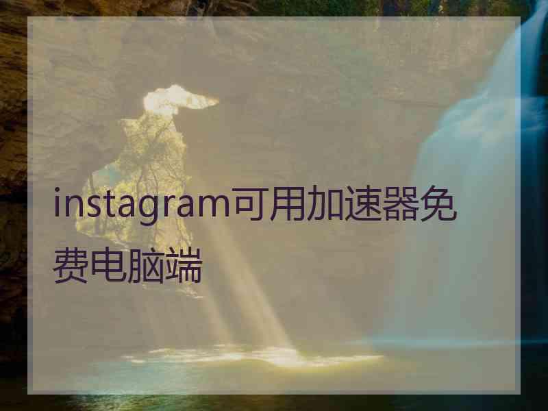 instagram可用加速器免费电脑端