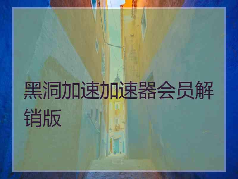 黑洞加速加速器会员解销版