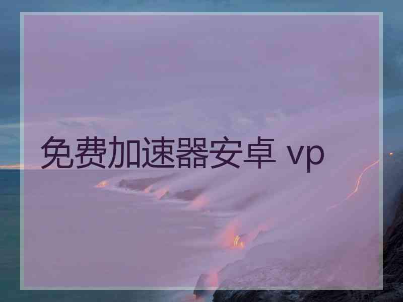 免费加速器安卓 vp